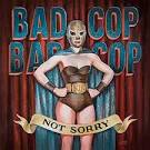 Bad Cop Bad Cop - Not Sorry